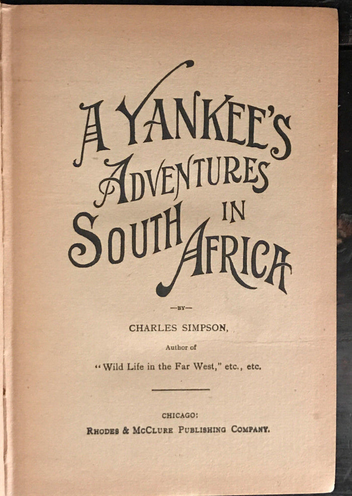A YANKEE'S ADVENTURES IN SOUTH AFRICA, CHARLES SIMPSON True 1st/1st 1897 Illust.