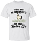 I Work Hard So That My Horses Can Have A Better Life - Personalized T-shirt